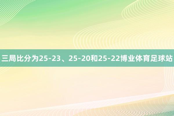 三局比分为25-23、25-20和25-22博业体育足球站