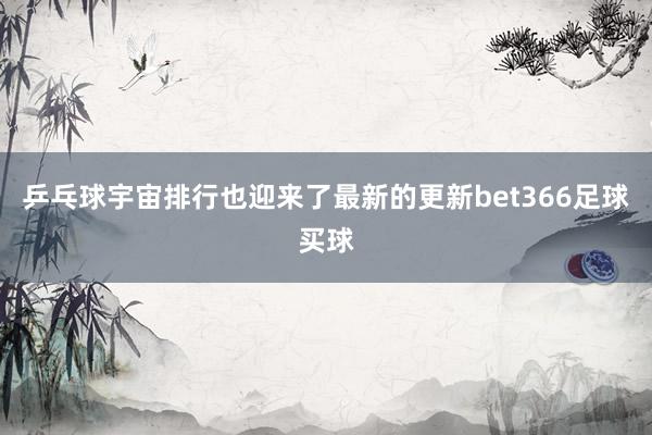 乒乓球宇宙排行也迎来了最新的更新bet366足球买球