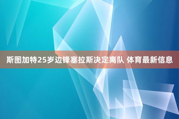 斯图加特25岁边锋塞拉斯决定离队 体育最新信息