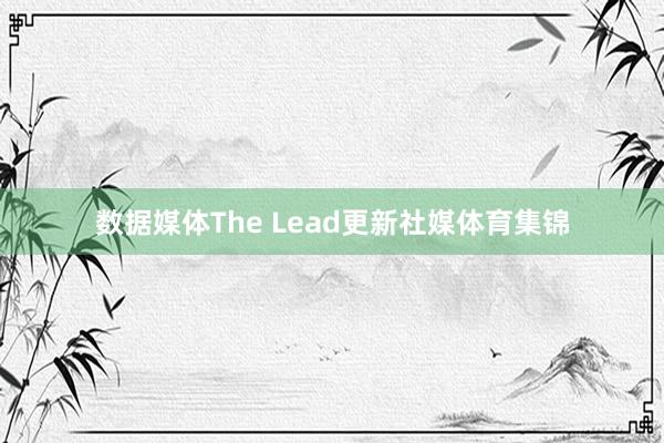 数据媒体The Lead更新社媒体育集锦