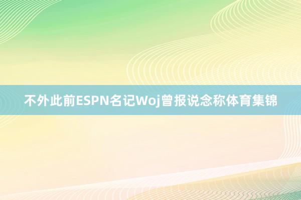 不外此前ESPN名记Woj曾报说念称体育集锦