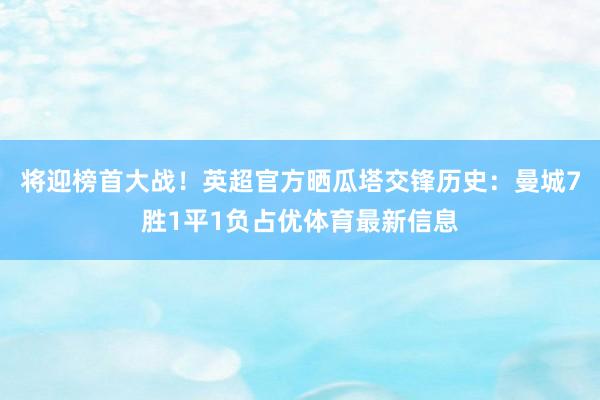 将迎榜首大战！英超官方晒瓜塔交锋历史：曼城7胜1平1负占优体育最新信息