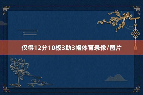 仅得12分10板3助3帽体育录像/图片