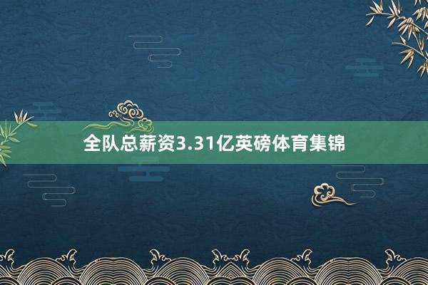 全队总薪资3.31亿英磅体育集锦