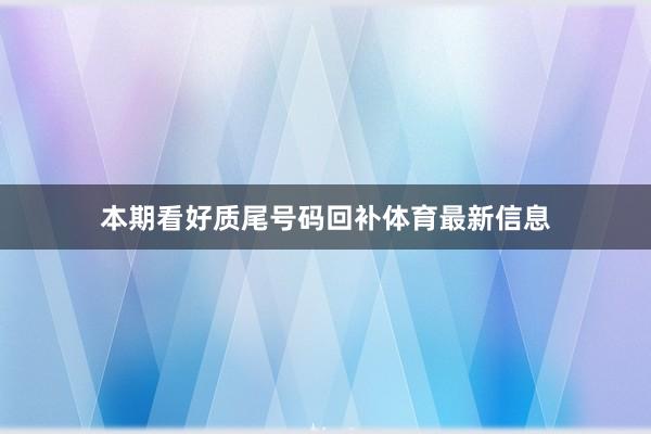 本期看好质尾号码回补体育最新信息