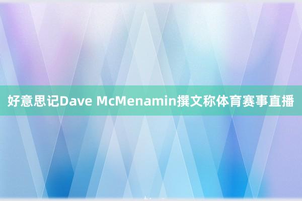 好意思记Dave McMenamin撰文称体育赛事直播