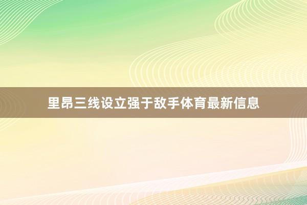 里昂三线设立强于敌手体育最新信息